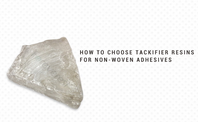 How to choose tackifier resins for Non-woven adhesives